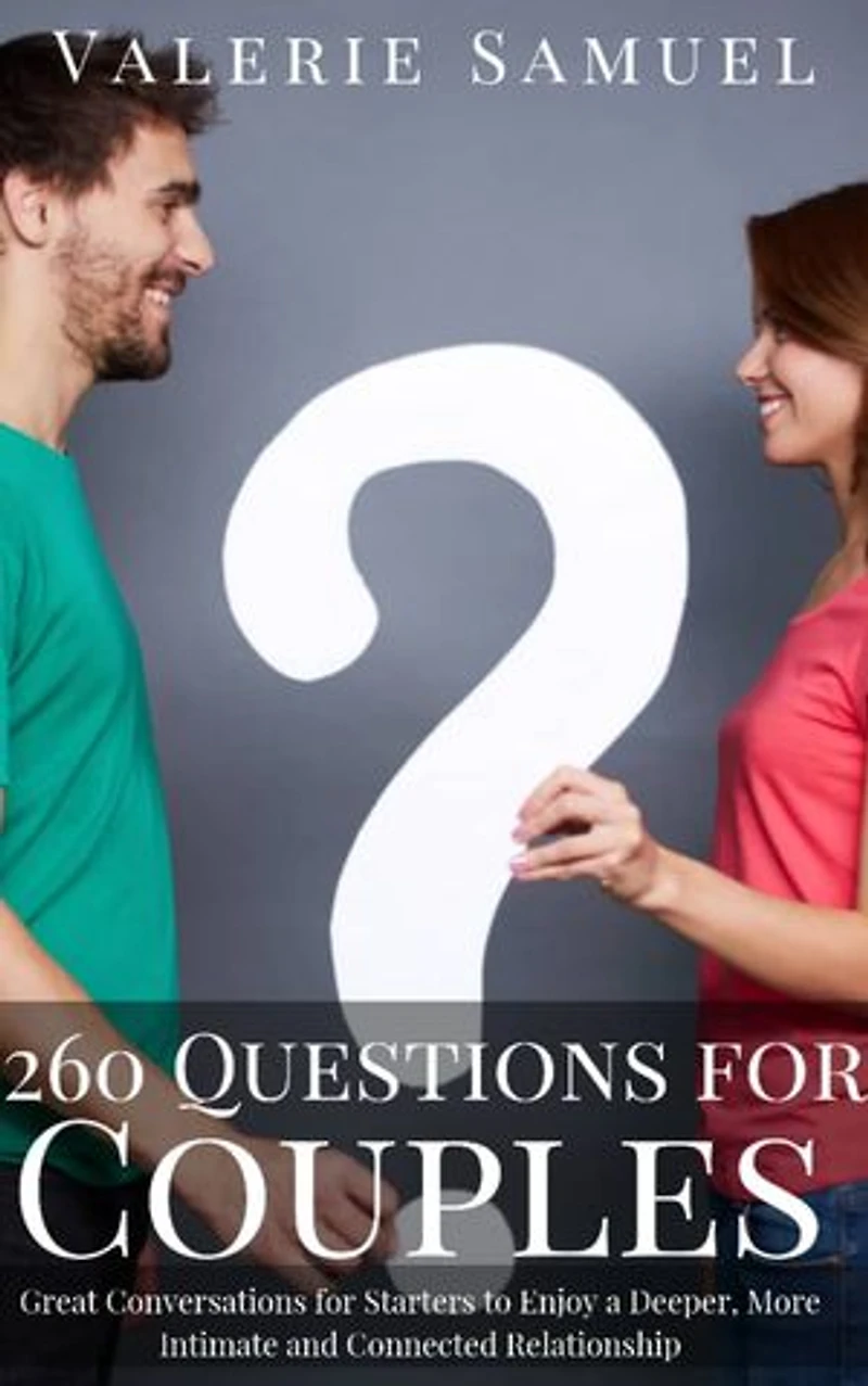 260 Questions for Couples: Great Conversations for Starters to Enjoy a Deeper, More Intimate and Connected Relationship