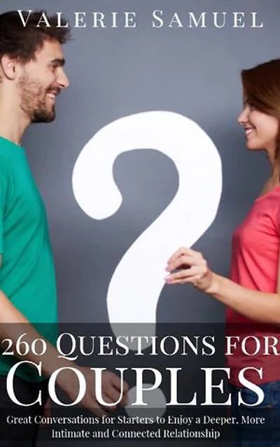 260 Questions for Couples: Great Conversations for Starters to Enjoy a Deeper, More Intimate and Connected Relationship