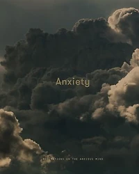 Anxiety: Meditations On The Anxious Mind