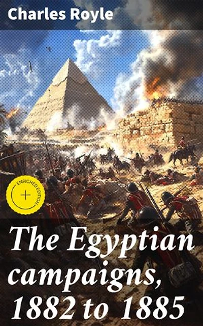 The Egyptian campaigns, 1882 to 1885: Enriched edition. British Imperialism in Egypt: Unveiling the Military Strategies