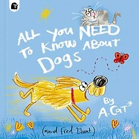 All You Need To Know About Dogs: By A. Cat