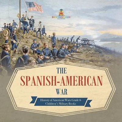 The Spanish-American War | History of American Wars Grade 6 | Children's Military Books