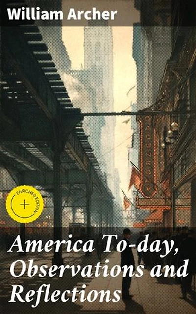 America To-day, Observations and Reflections: Enriched edition. Insightful Reflections on Early 20th-Century America