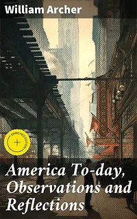 America To-day, Observations and Reflections: Enriched edition. Insightful Reflections on Early 20th-Century America