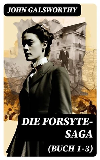 Die Forsyte-Saga (Buch 1-3): Bereicherte Ausgabe. Der reiche Mann + In Fesseln + Zu vermieten