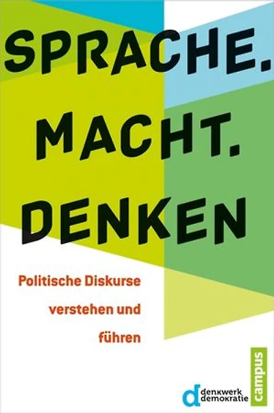 Sprache. Macht. Denken: Politische Diskurse verstehen und führen