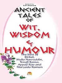 Ancient Tales of Wit, Wisdom and Humour - The best of Birbal, Mulla Nasruddin, Tenali Rama, Appaji Rao and Maryada Raman