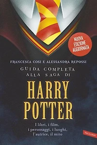 Guida completa alla saga di Harry Potter: I libri, i film, i personaggi, i luoghi, l’autrice, il mito