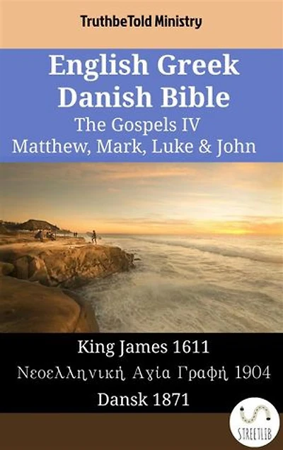 English Greek Danish Bible - The Gospels IV - Matthew, Mark, Luke & John: King James 1611 - Νεοελληνική Αγία Γραφή 1904 - Dansk 1871