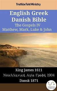 English Greek Danish Bible - The Gospels IV - Matthew, Mark, Luke & John: King James 1611 - Νεοελληνική Αγία Γραφή 1904 - Dansk 1871