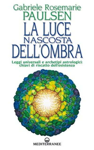 La luce nascosta dell'ombra: Leggi universali e archetipi astrologici: chiavi di riscatto dell’esistenza