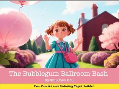 The Bubblegum Ballroom Bash: A Sweet Bedtime Story Picture Book with Coloring Pages and Puzzles: Join Emma on a Whimsical Dance Among Floating Bubbles!