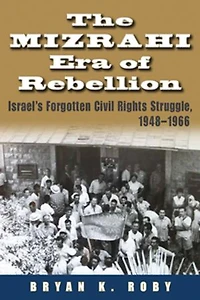 The Mizrahi Era of Rebellion: Israel's Forgotten Civil Rights Struggle, 1948-1966