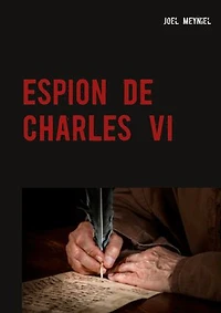 ESPION DE CHARLES VI: CHRONIQUES CRIMINELLES IV