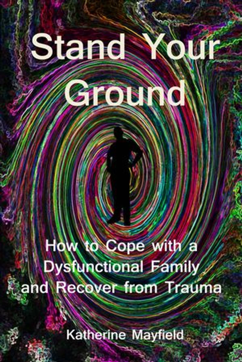 Stand Your Ground: How to Cope with a Dysfunctional Family and Recover from Trauma