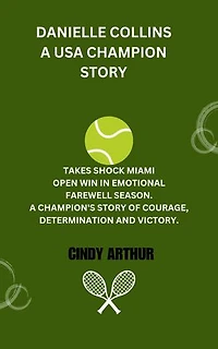 DANIELLE COLLINS A USA CHAMPION STORY: TAKES SHOCK MIAMI OPEN WIN IN EMOTIONAL FAREWELL SEASON. A CHAMPION'S STORY OF COURAGE, DETERMINATION AND VICTORY