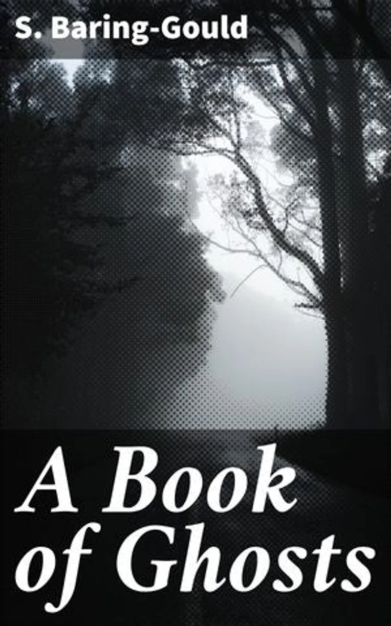 A Book of Ghosts: Enriched edition. Eerie Victorian Tales of the Paranormal: Haunted Houses, Mystery, and Spooky Atmospheres in Classic Gothica