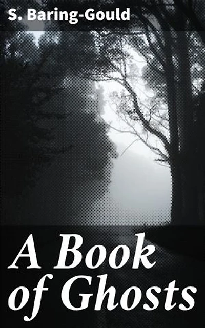 A Book of Ghosts: Enriched edition. Eerie Victorian Tales of the Paranormal: Haunted Houses, Mystery, and Spooky Atmospheres in Classic Gothica
