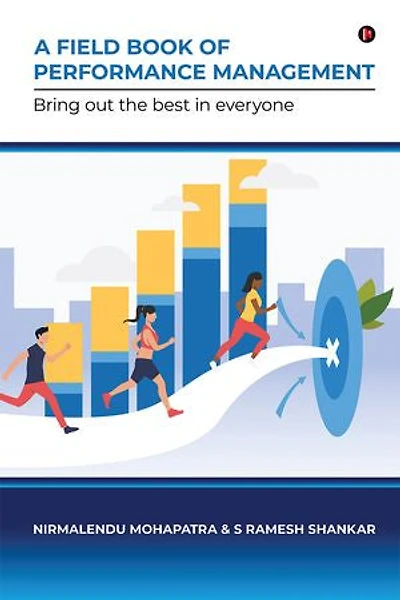 A FIELD BOOK OF PERFORMANCE MANAGEMENT: Bring out the best in everyone