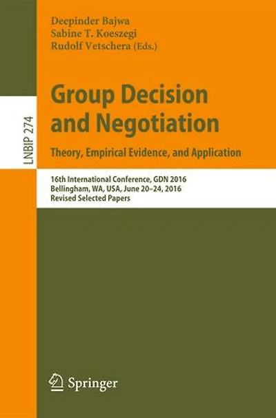 Group Decision and Negotiation: Theory, Empirical Evidence, Application: 16th International Conference, GDN 2016, Bellingham, WA, USA, June 20-24, Revised Selected Papers