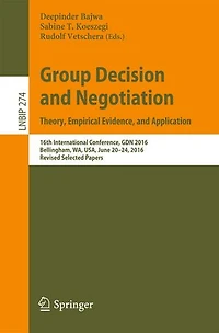 Group Decision and Negotiation: Theory, Empirical Evidence, Application: 16th International Conference, GDN 2016, Bellingham, WA, USA, June 20-24, Revised Selected Papers
