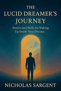 The Lucid Dreamer’s Journey: Stories and Skills for Waking Up Inside Your Dreams