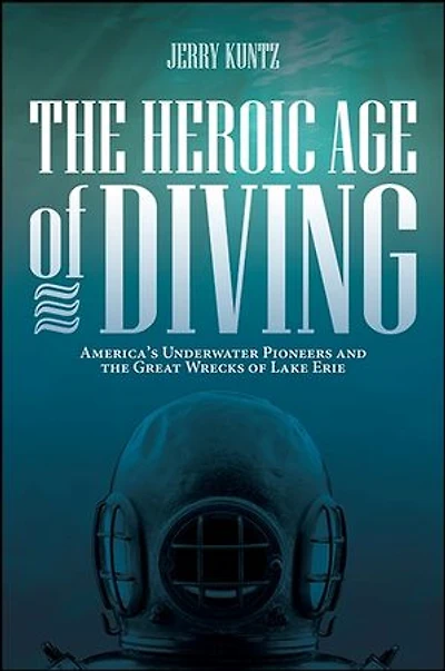 the Heroic Age of Diving: America's Underwater Pioneers and Great Wrecks Lake Erie