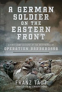 A German Soldier on the Eastern Front: First Hand Account of Beginnings Operation Barbarossa
