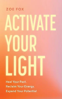 Activate Your Light: Heal Past, Reclaim Energy, Expand Potential