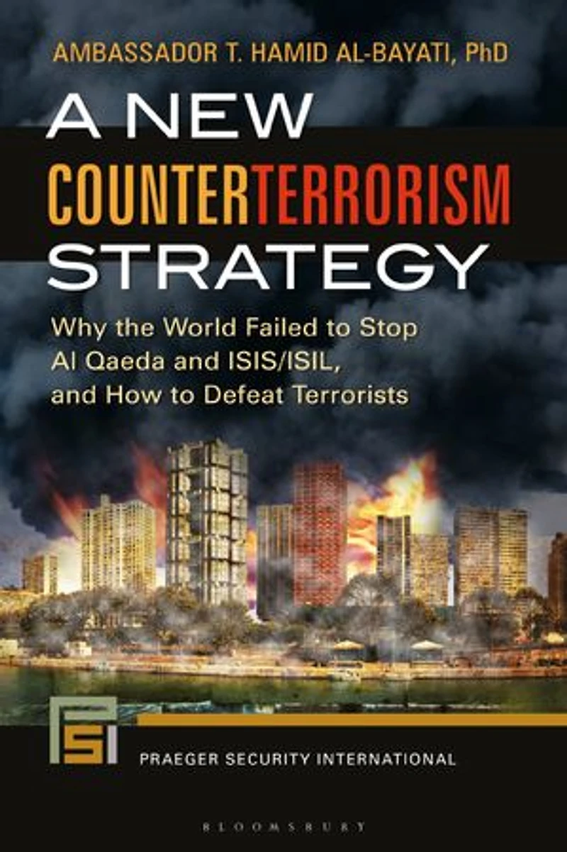 A New Counterterrorism Strategy: Why the World Failed to Stop Al Qaeda and ISIS/ISIL, How Defeat Terrorists