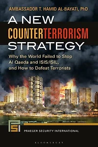 A New Counterterrorism Strategy: Why the World Failed to Stop Al Qaeda and ISIS/ISIL, How Defeat Terrorists