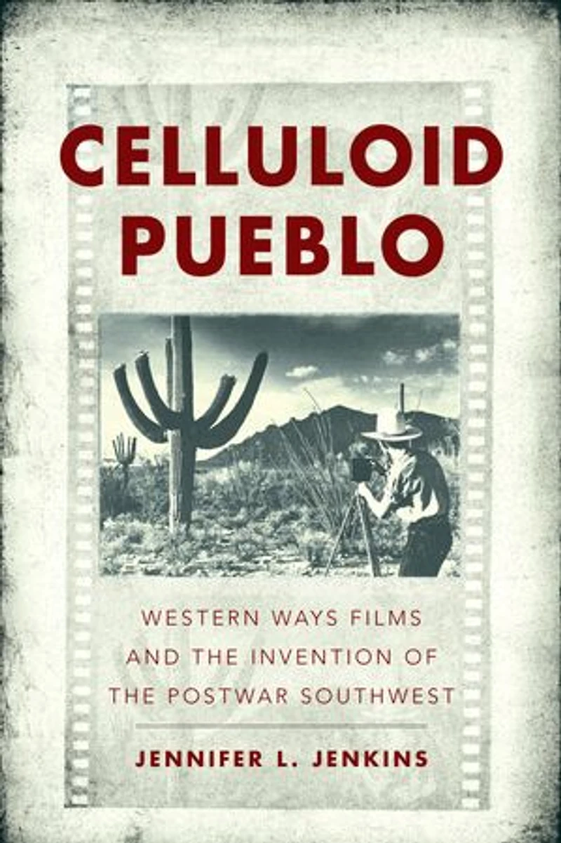 Celluloid Pueblo: Western Ways Films and the Invention of Postwar Southwest