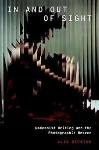 and Out of Sight: Modernist Writing the Photographic Unseen