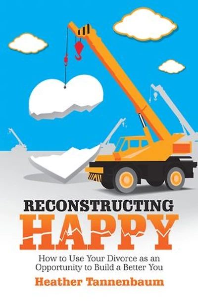 Reconstructing Happy: How to Use Your Divorce as an Opportunity Build a Better You