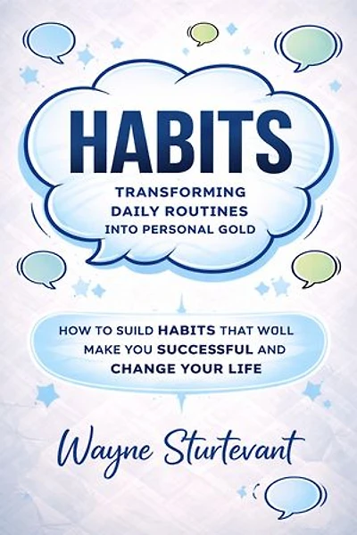 Habits: Transforming Daily Routines Into Personal Gold: How to Build Habits That Will Make You Successful and Change Your Life