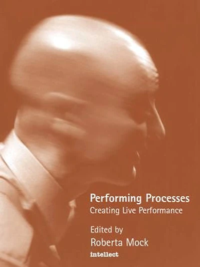 Performing Processes: Creating Live Performance