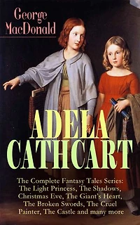 ADELA CATHCART - The Complete Fantasy Tales Series: Light Princess, Shadows, Christmas Eve, Giant's Heart, Broken Swords, Cruel Painter, Castle and many more