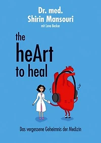 the heArt to heal: Das vergessene Geheimnis der Medizin