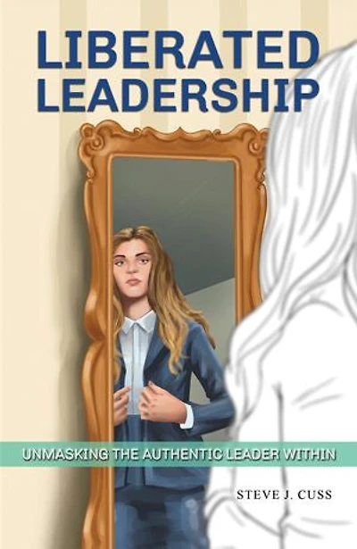Liberated Leadership: Unmasking the Authentic Leader Within