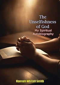 The Unselfishness of God:: My Spiritual Autobiography