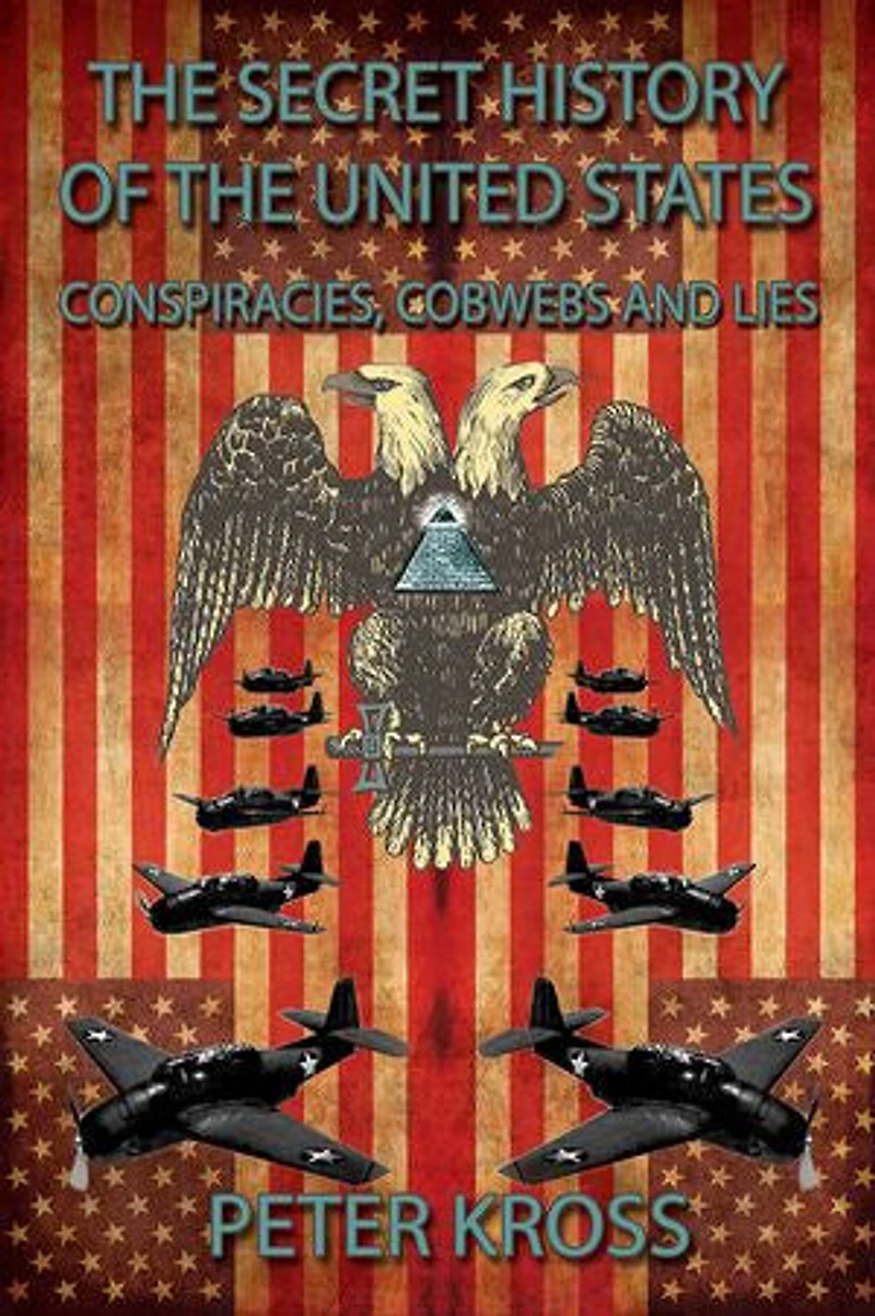 the Secret History of United States: Conspiracies, Cobwebs and Lies