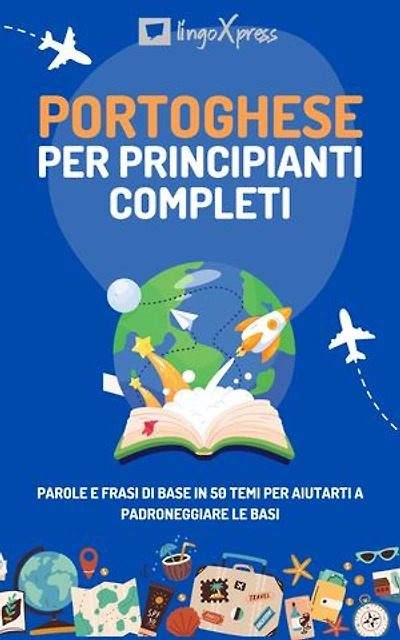 Portoghese per principianti completi: Parole e frasi di base in 50 temi per aiutarti a padroneggiare le basi