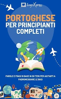Portoghese per principianti completi: Parole e frasi di base in 50 temi per aiutarti a padroneggiare le basi