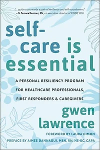 Self-Care is Essential: A Personal Resiliency Program for Healthcare Professionals, First Responders & Other Caregivers