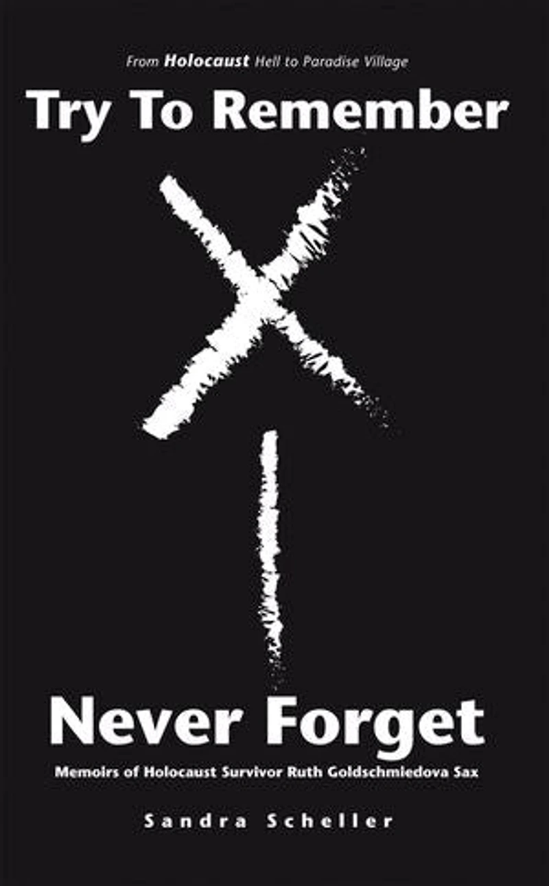 Try to Remember-Never Forget: Memoirs of Holocaust Survivor Ruth Goldschmiedova Sax