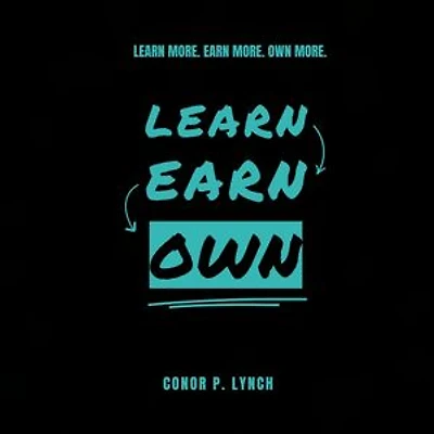 Learn Earn Own: Learn More. Earn More. Own More.