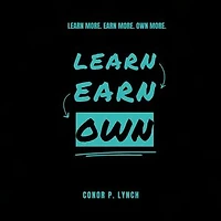 Learn Earn Own: Learn More. Earn More. Own More.