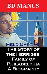 Held Captive the Story of the Herriges' Family of Phildelphia a Biography