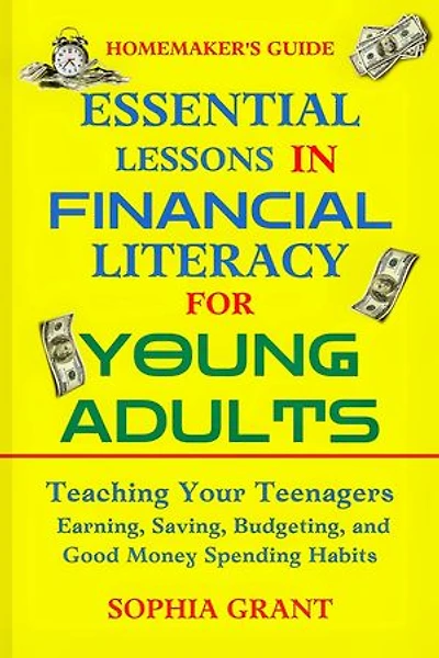 Essential Lessons in Financial Literacy for Young Adults.: Teaching Your Teenagers Earning, Saving, Budgeting, and Good Money Spending Habits
