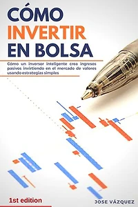 Cómo invertir en Bolsa: Cómo un inversor inteligente crea ingresos pasivos invirtiendo en el mercado de valores usando estrategias simples
